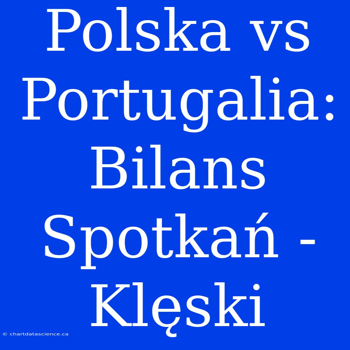 Polska Vs Portugalia: Bilans Spotkań - Klęski