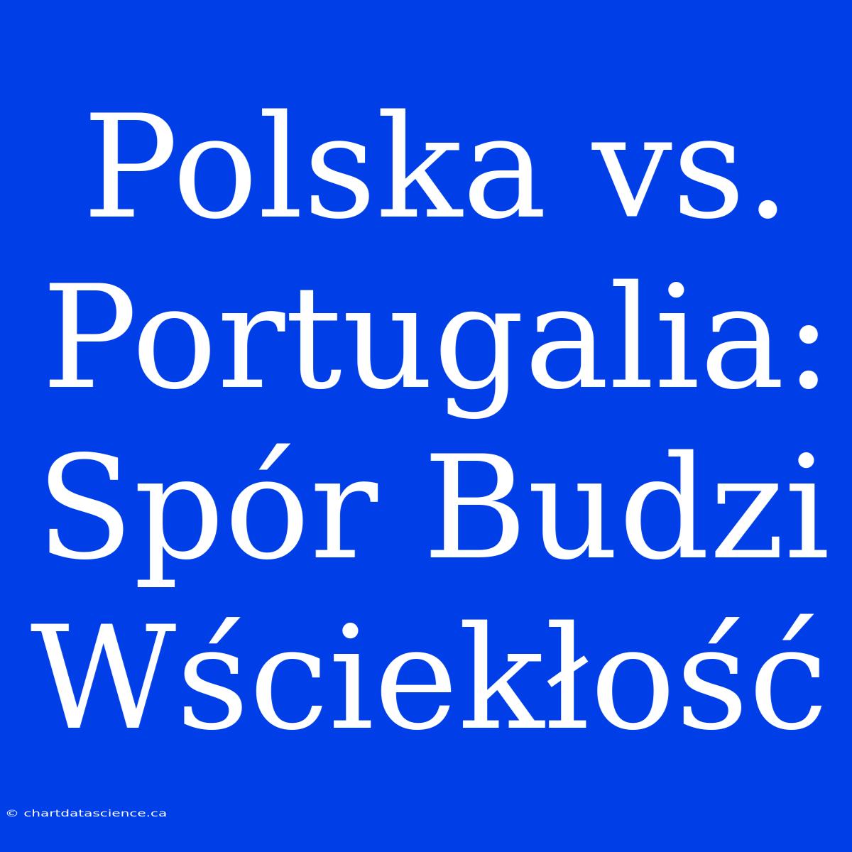 Polska Vs. Portugalia: Spór Budzi Wściekłość