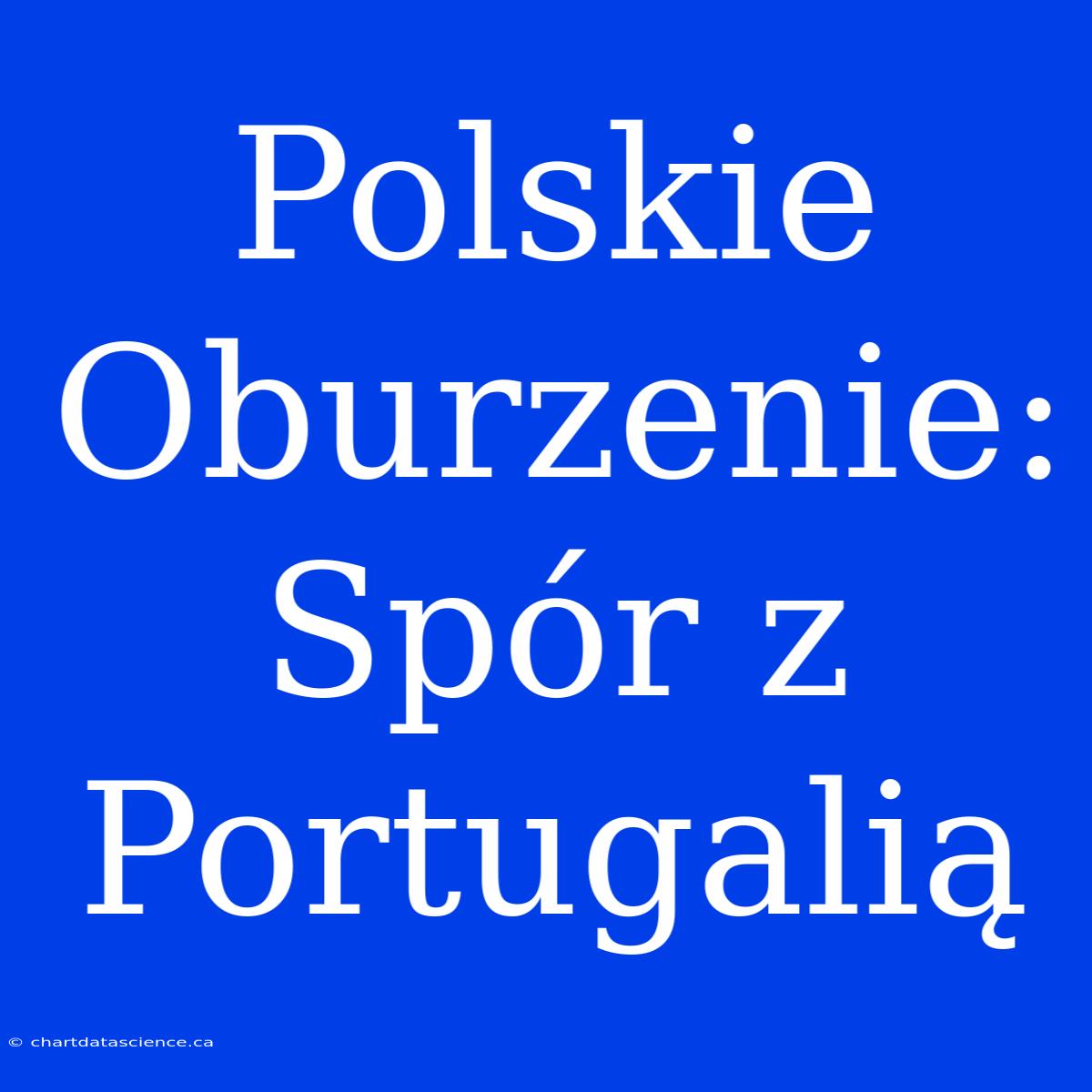 Polskie Oburzenie: Spór Z Portugalią