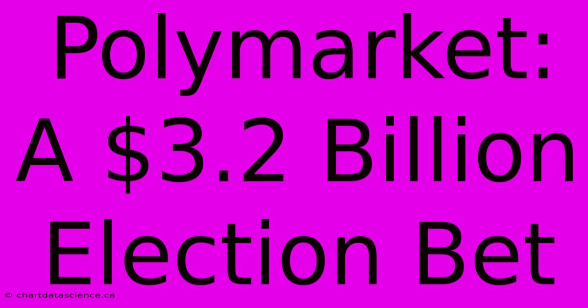 Polymarket: A $3.2 Billion Election Bet 