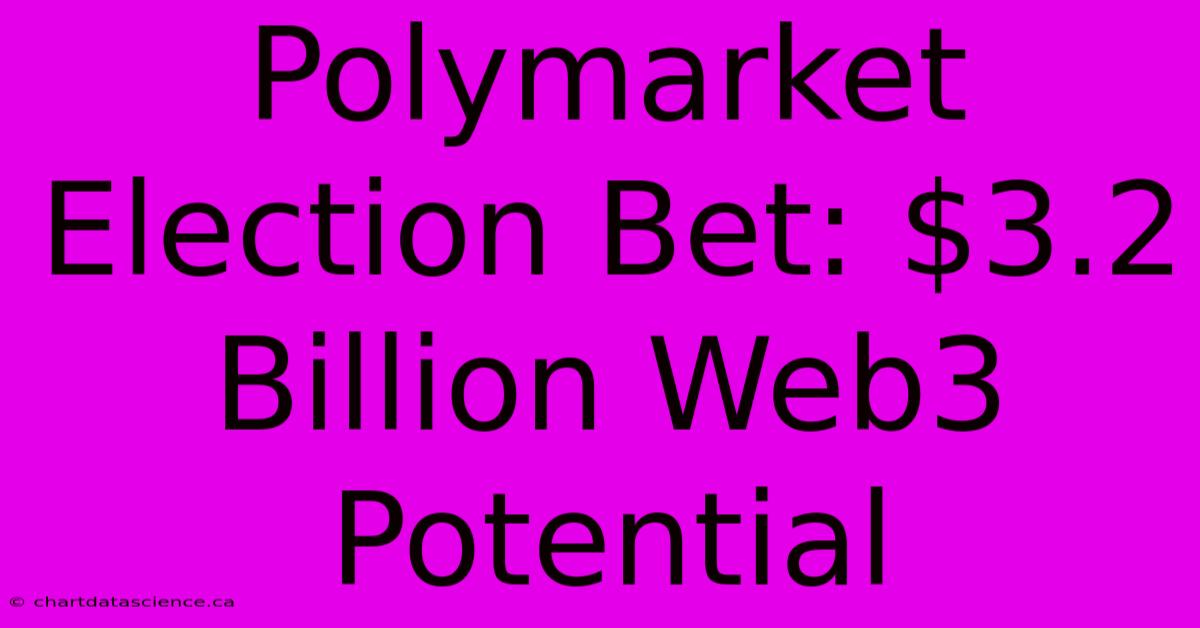 Polymarket Election Bet: $3.2 Billion Web3 Potential