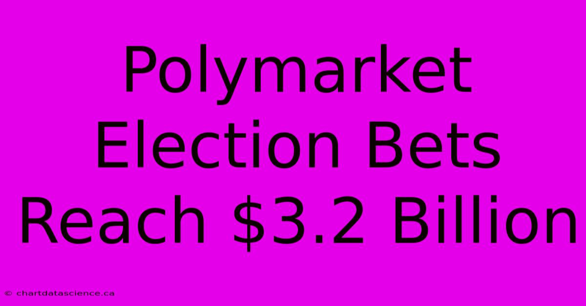 Polymarket Election Bets Reach $3.2 Billion