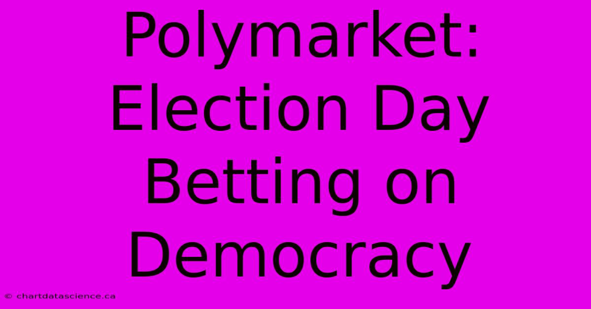 Polymarket: Election Day Betting On Democracy 