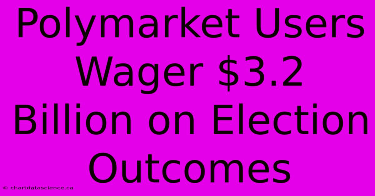 Polymarket Users Wager $3.2 Billion On Election Outcomes