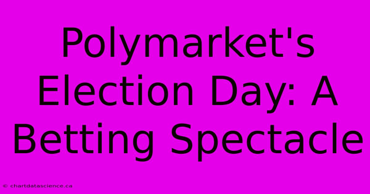 Polymarket's Election Day: A Betting Spectacle 