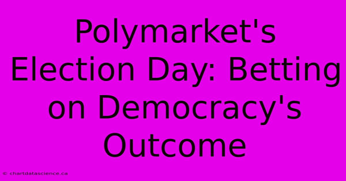 Polymarket's Election Day: Betting On Democracy's Outcome 