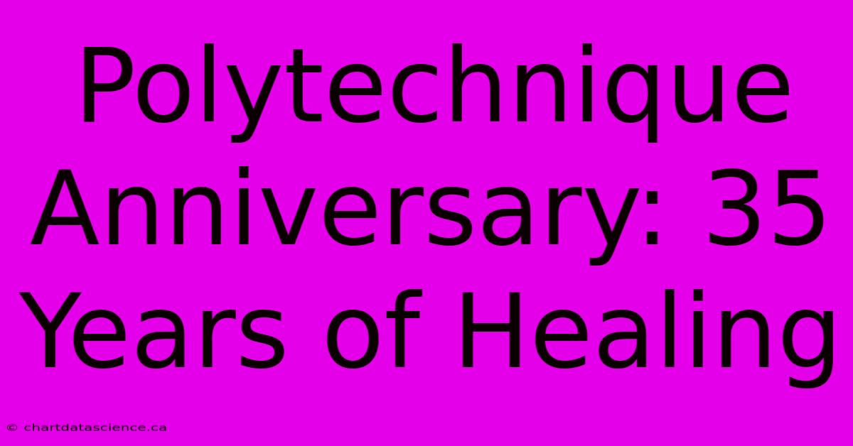 Polytechnique Anniversary: 35 Years Of Healing