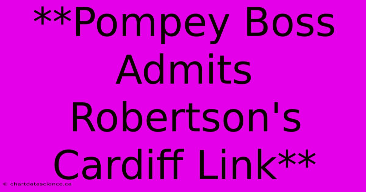 **Pompey Boss Admits Robertson's Cardiff Link**