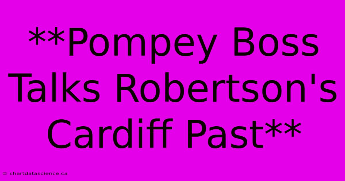 **Pompey Boss Talks Robertson's Cardiff Past** 