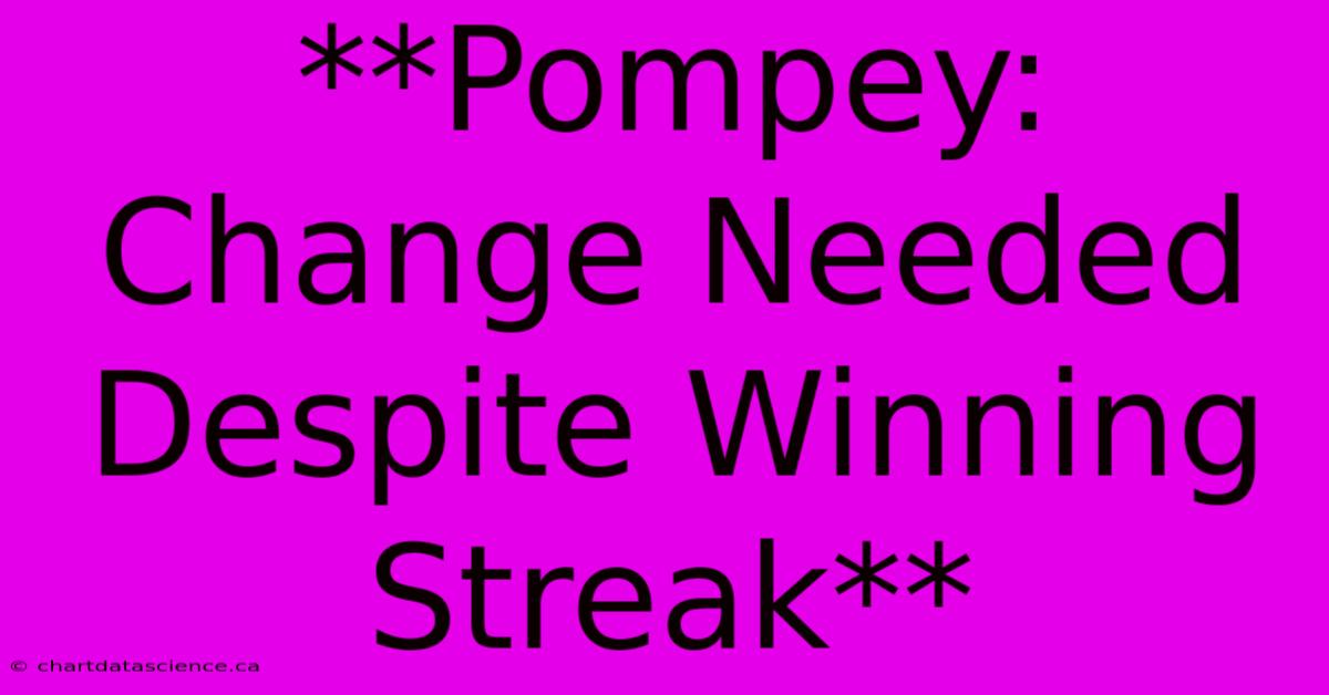 **Pompey: Change Needed Despite Winning Streak**