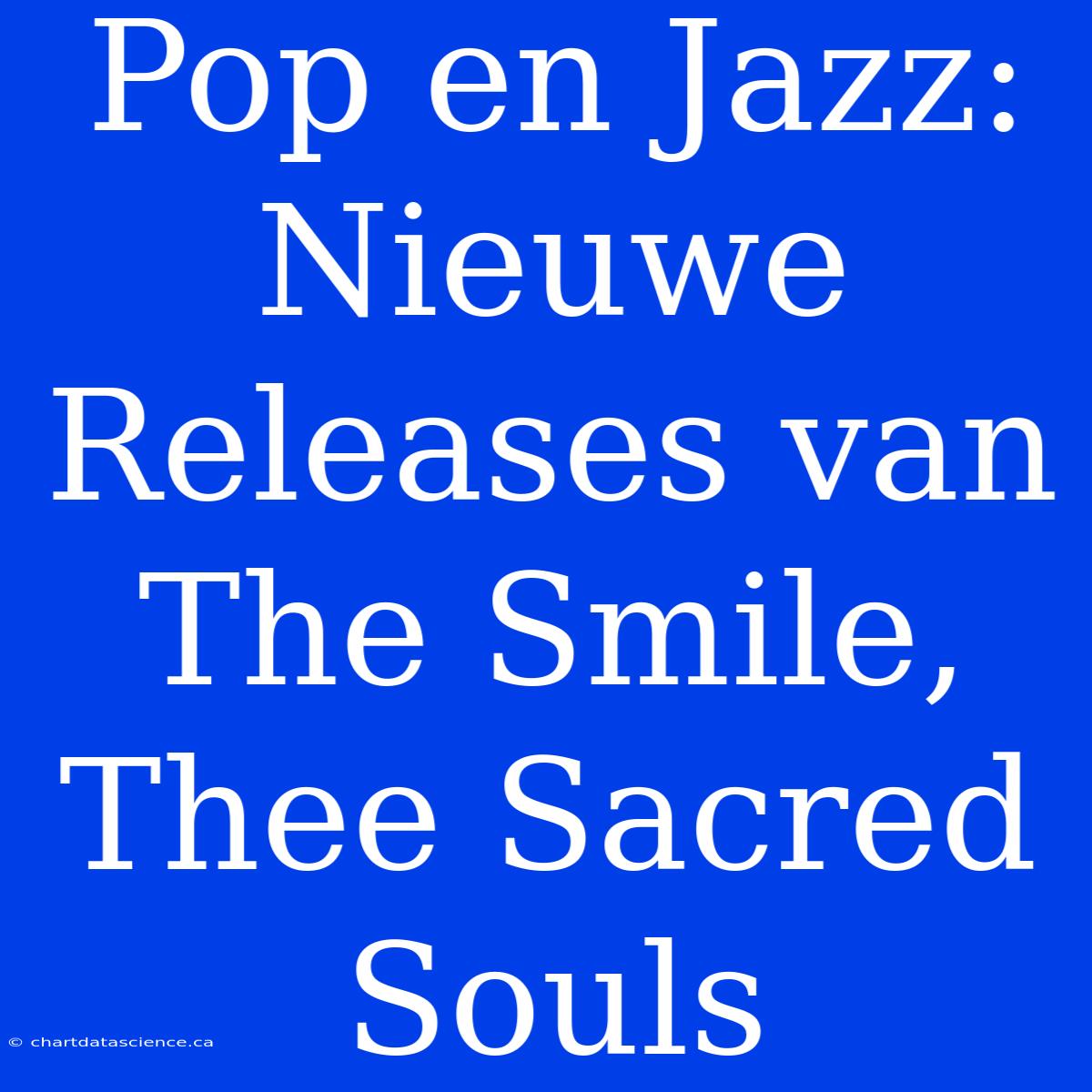 Pop En Jazz: Nieuwe Releases Van The Smile, Thee Sacred Souls