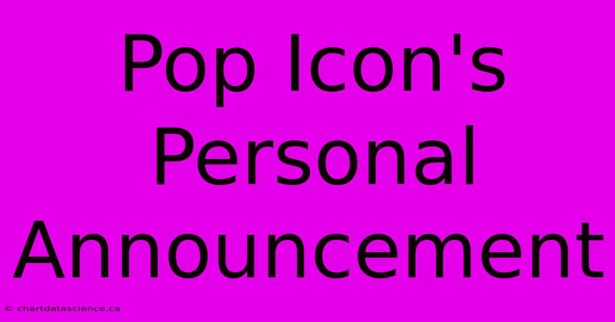 Pop Icon's Personal Announcement