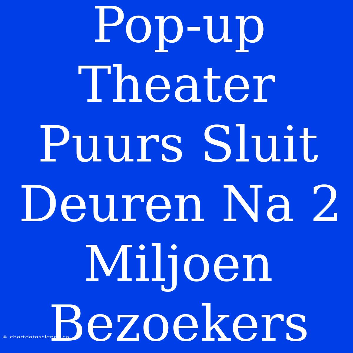 Pop-up Theater Puurs Sluit Deuren Na 2 Miljoen Bezoekers