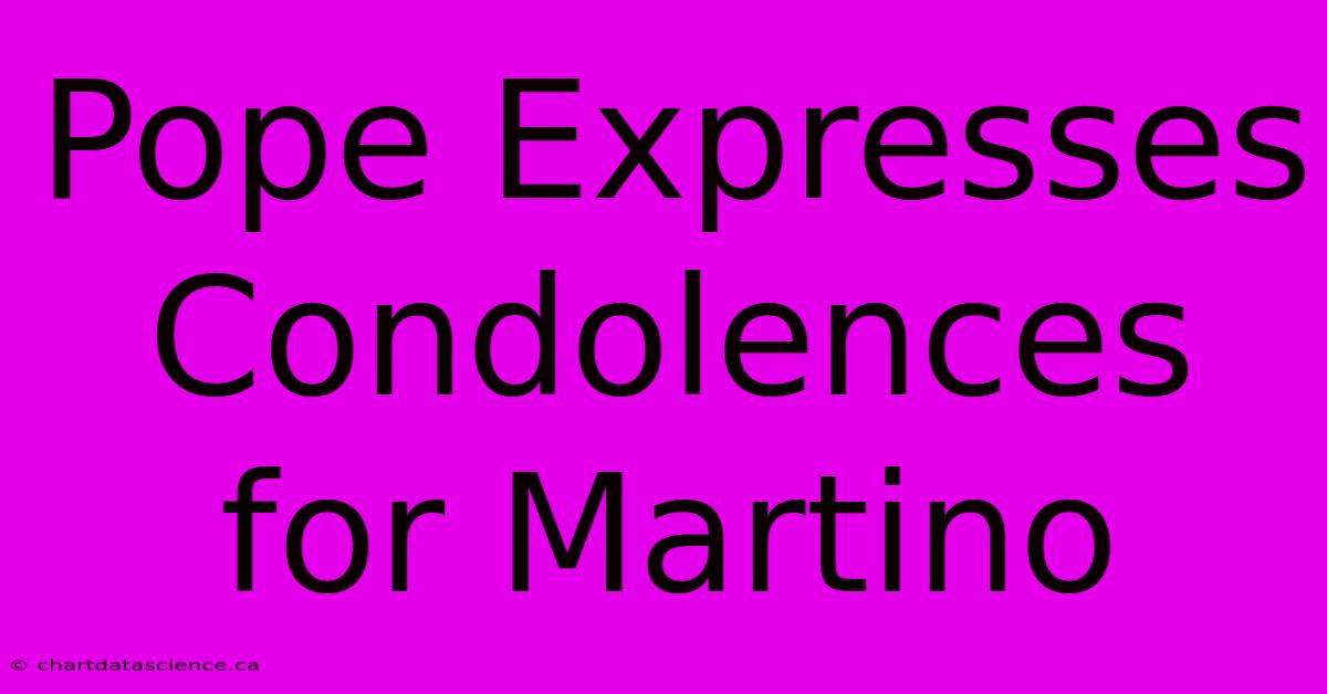 Pope Expresses Condolences For Martino