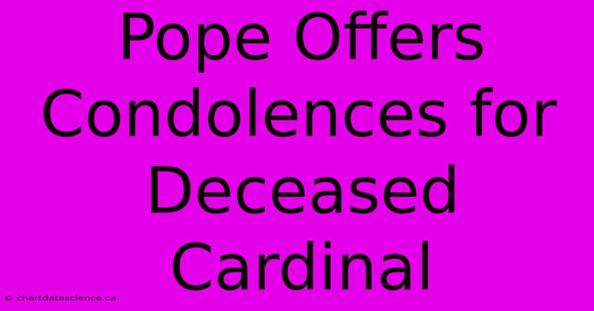 Pope Offers Condolences For Deceased Cardinal