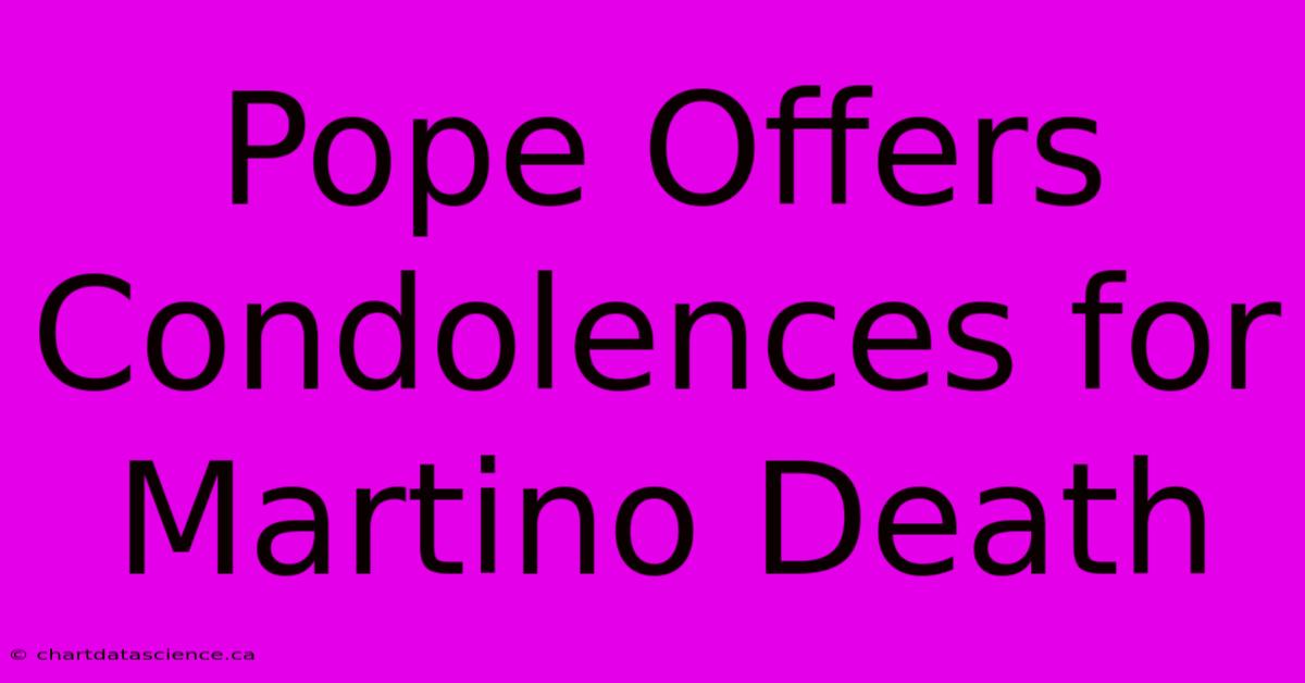 Pope Offers Condolences For Martino Death