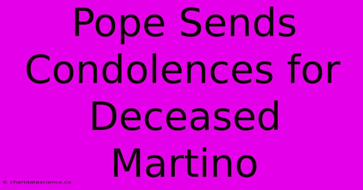 Pope Sends Condolences For Deceased Martino