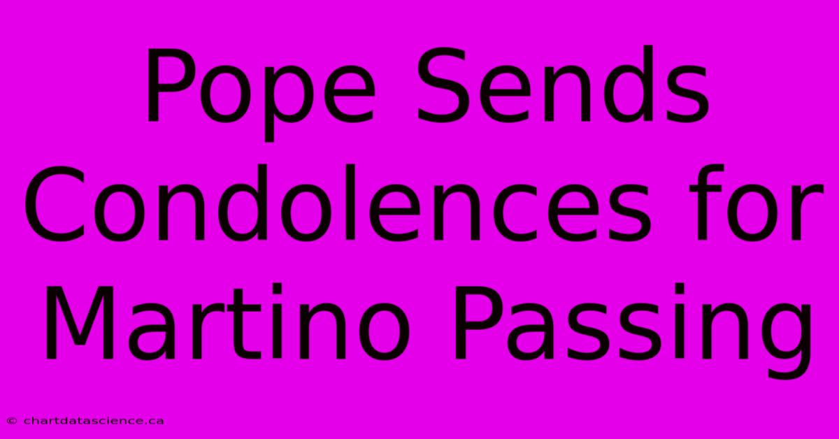 Pope Sends Condolences For Martino Passing