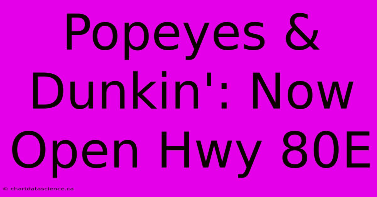 Popeyes & Dunkin': Now Open Hwy 80E