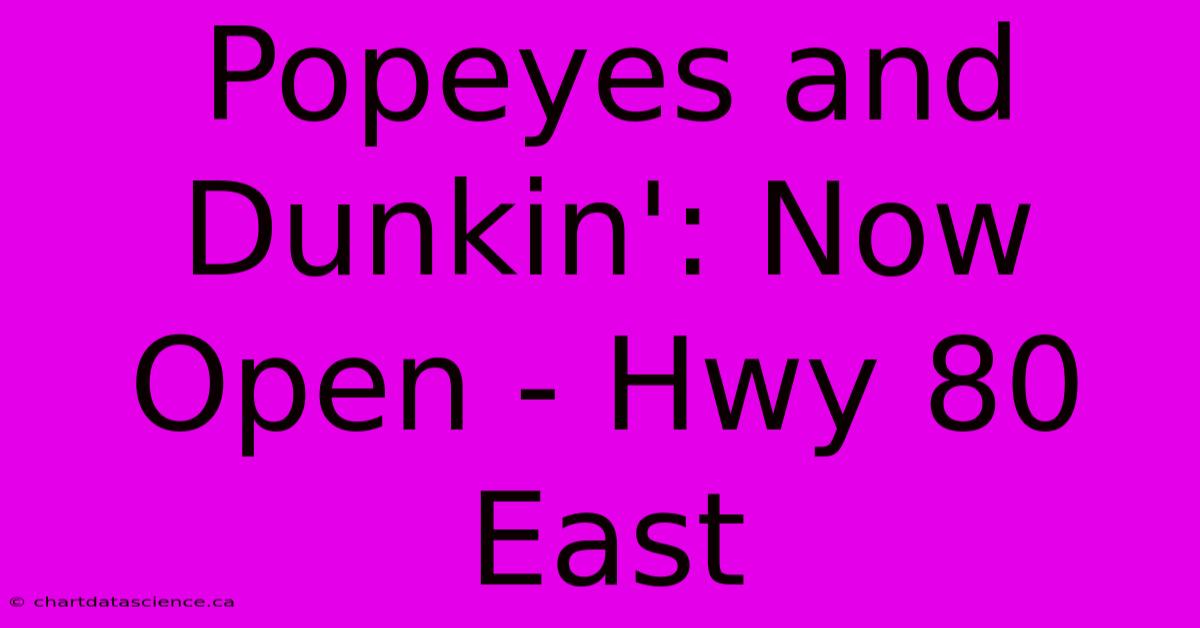 Popeyes And Dunkin': Now Open - Hwy 80 East