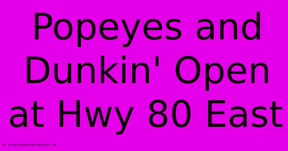 Popeyes And Dunkin' Open At Hwy 80 East