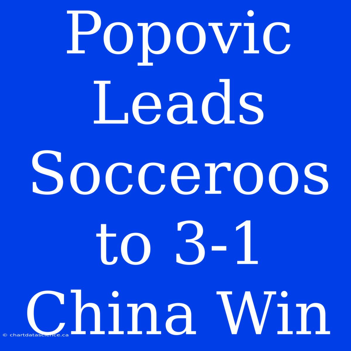 Popovic Leads Socceroos To 3-1 China Win