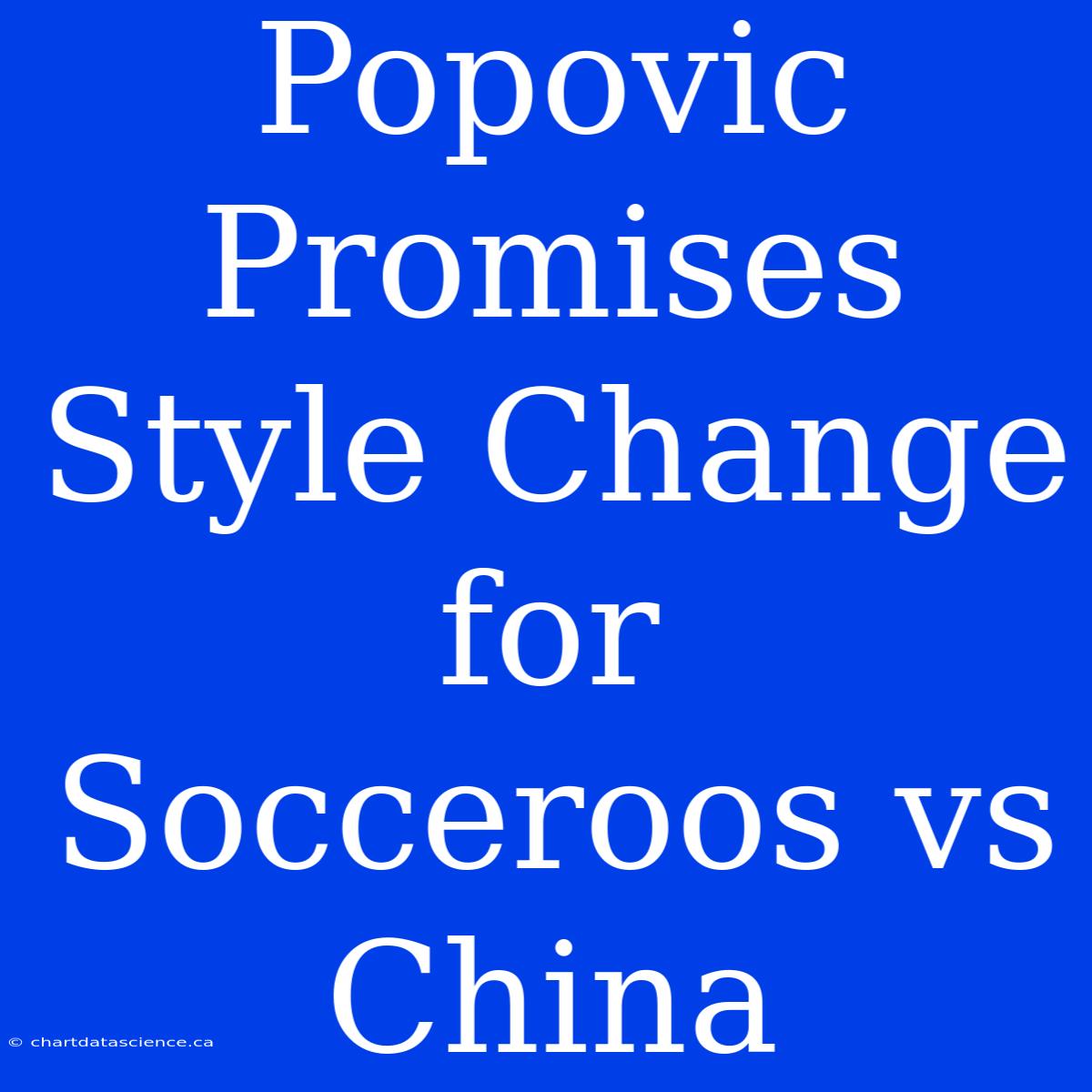 Popovic Promises Style Change For Socceroos Vs China