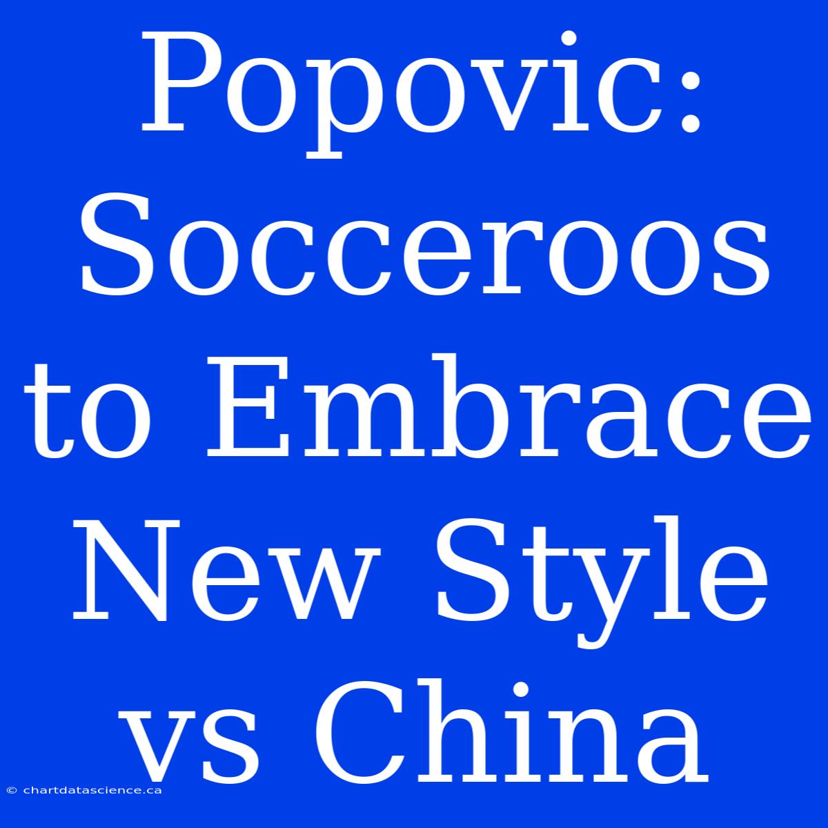 Popovic: Socceroos To Embrace New Style Vs China