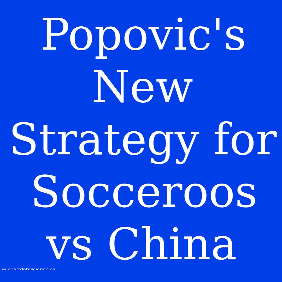 Popovic's New Strategy For Socceroos Vs China