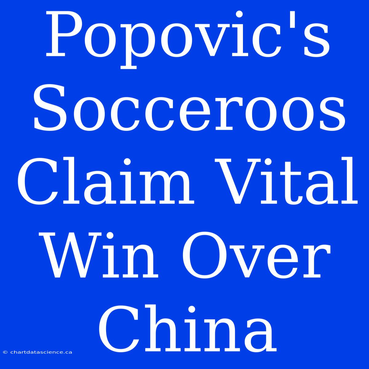 Popovic's Socceroos Claim Vital Win Over China