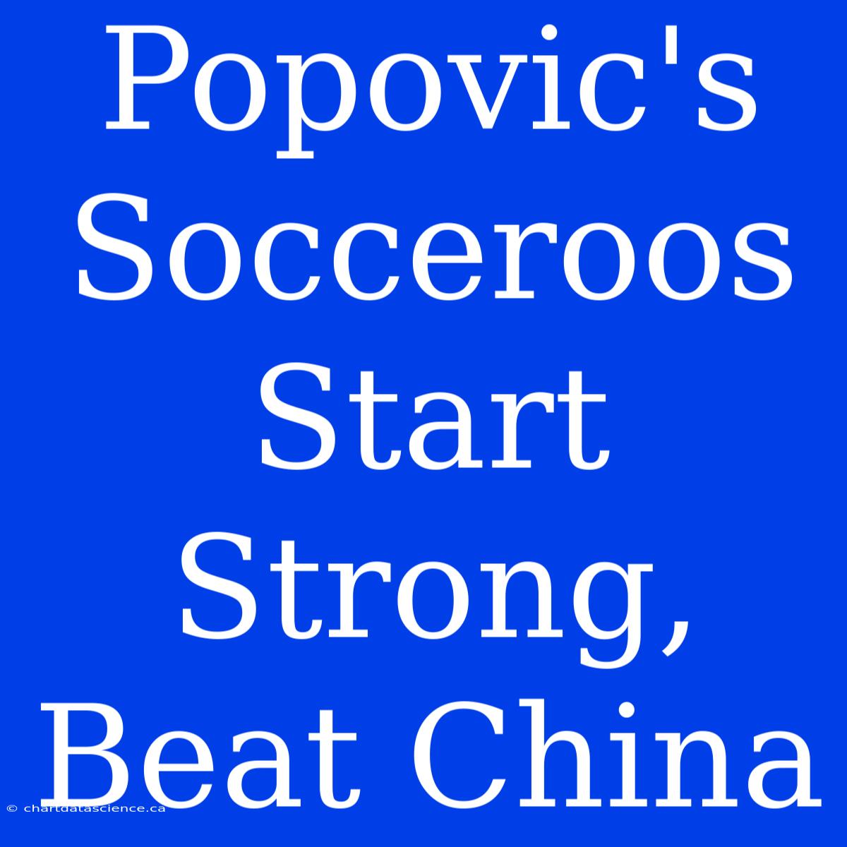 Popovic's Socceroos Start Strong, Beat China