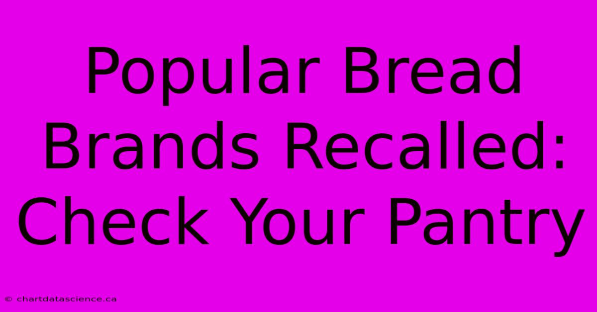 Popular Bread Brands Recalled: Check Your Pantry