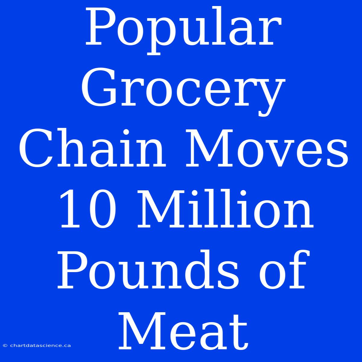 Popular Grocery Chain Moves 10 Million Pounds Of Meat