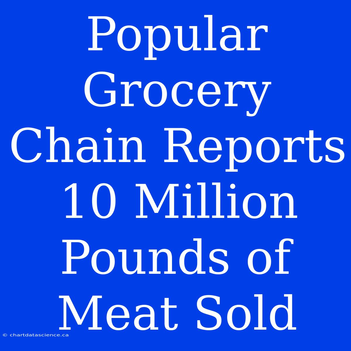 Popular Grocery Chain Reports 10 Million Pounds Of Meat Sold