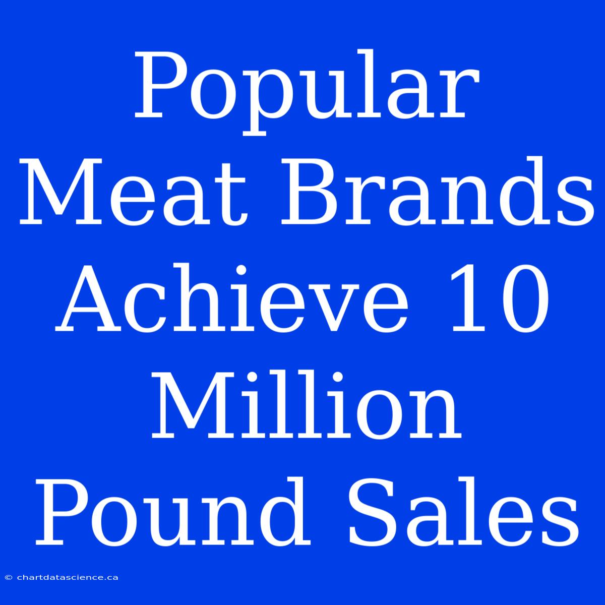 Popular Meat Brands Achieve 10 Million Pound Sales