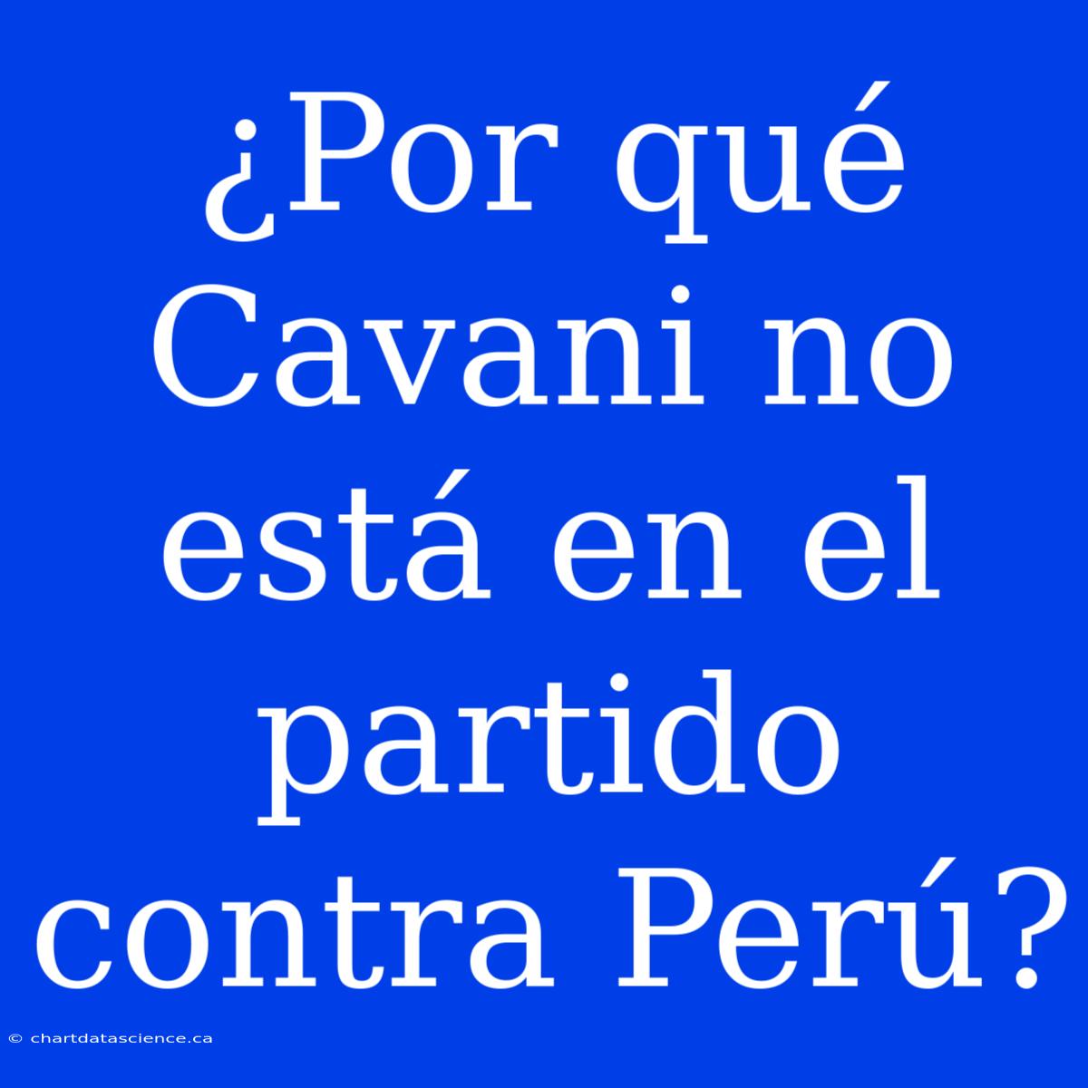 ¿Por Qué Cavani No Está En El Partido Contra Perú?