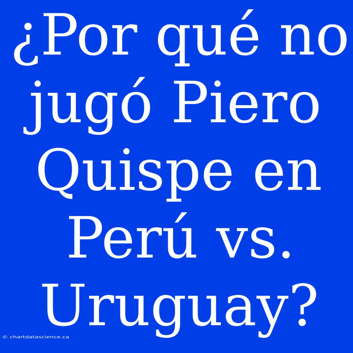 ¿Por Qué No Jugó Piero Quispe En Perú Vs. Uruguay?