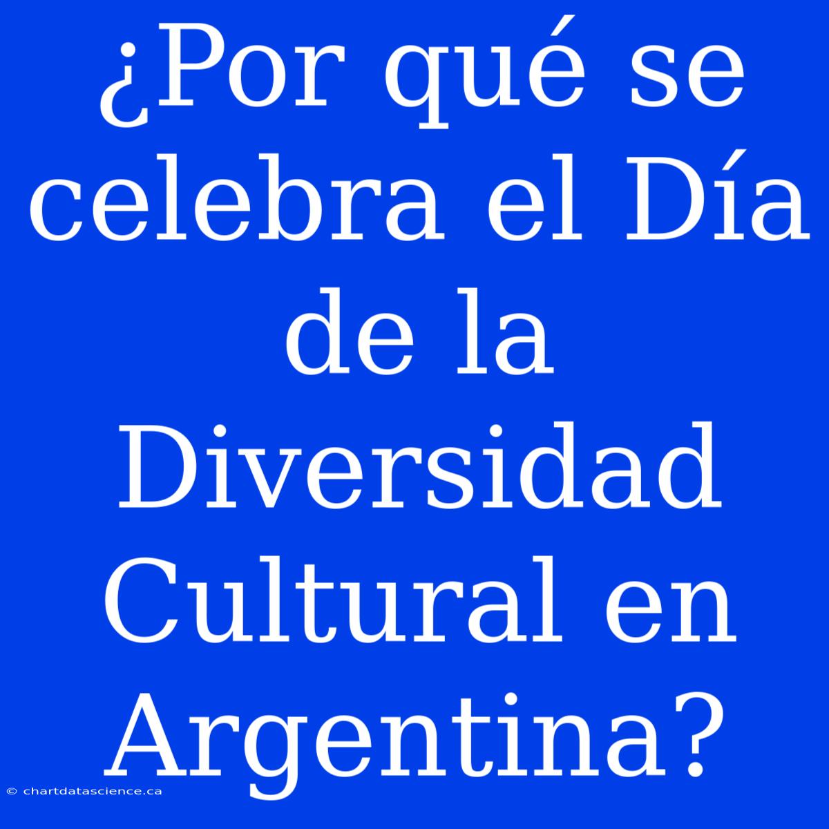 ¿Por Qué Se Celebra El Día De La Diversidad Cultural En Argentina?