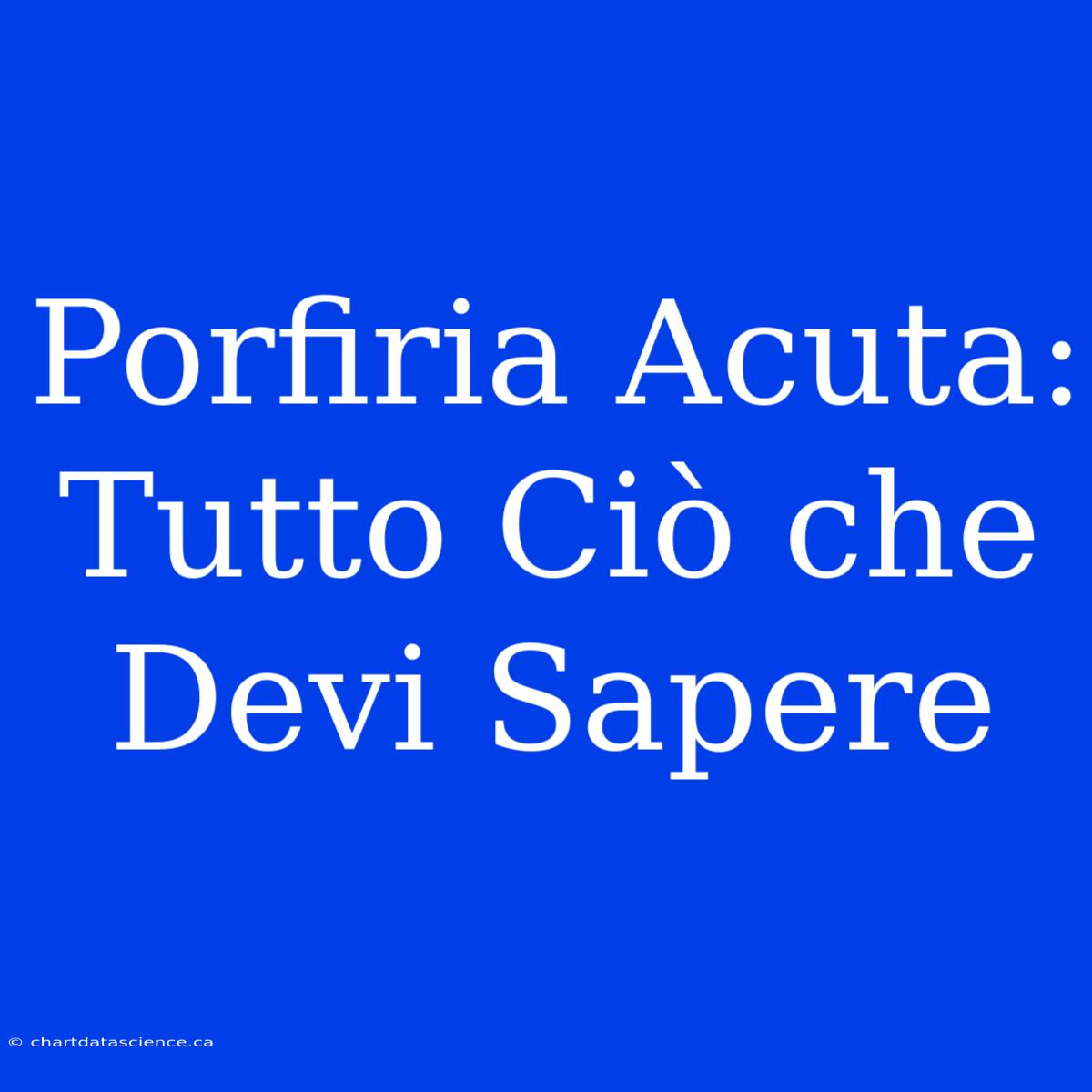 Porfiria Acuta: Tutto Ciò Che Devi Sapere