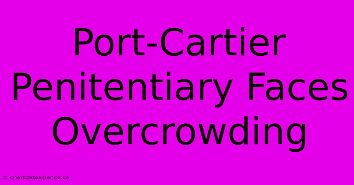 Port-Cartier Penitentiary Faces Overcrowding 