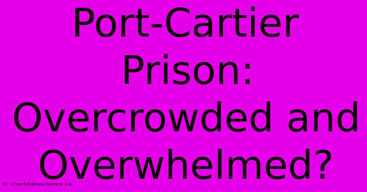 Port-Cartier Prison: Overcrowded And Overwhelmed?