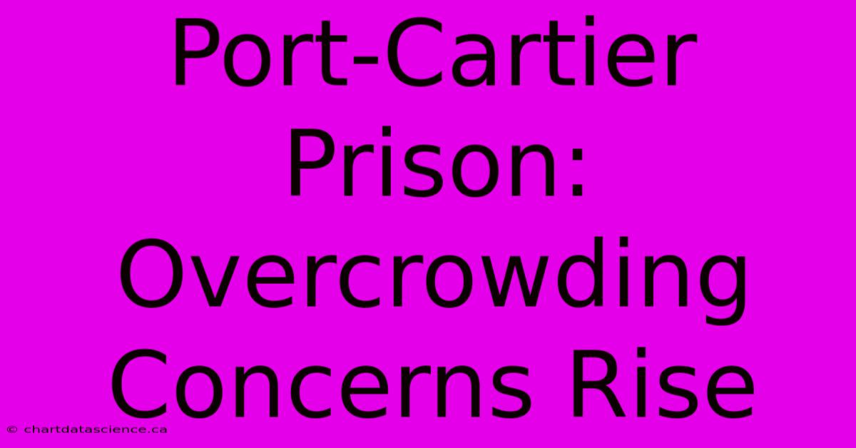 Port-Cartier Prison:  Overcrowding Concerns Rise 