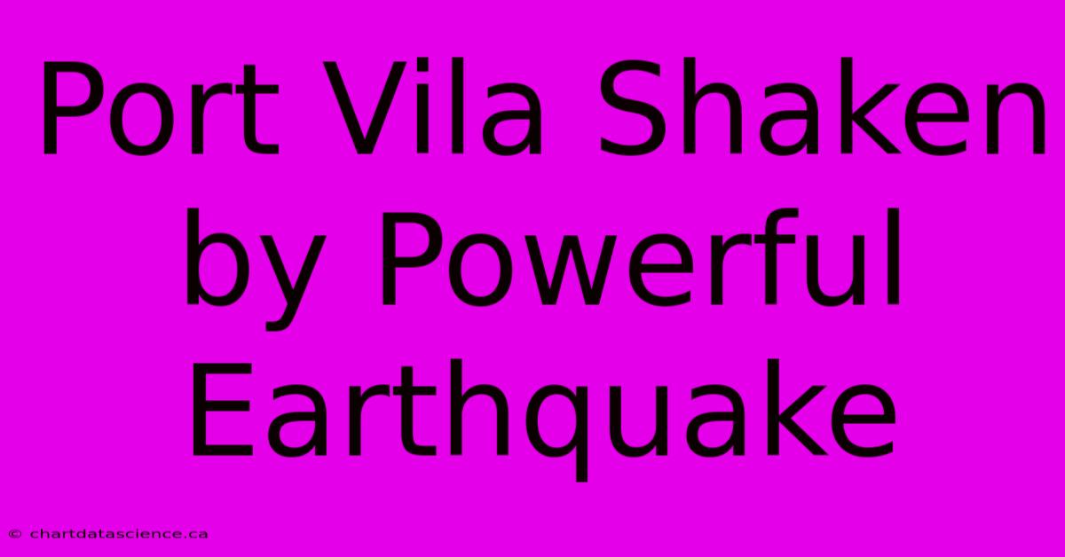 Port Vila Shaken By Powerful Earthquake