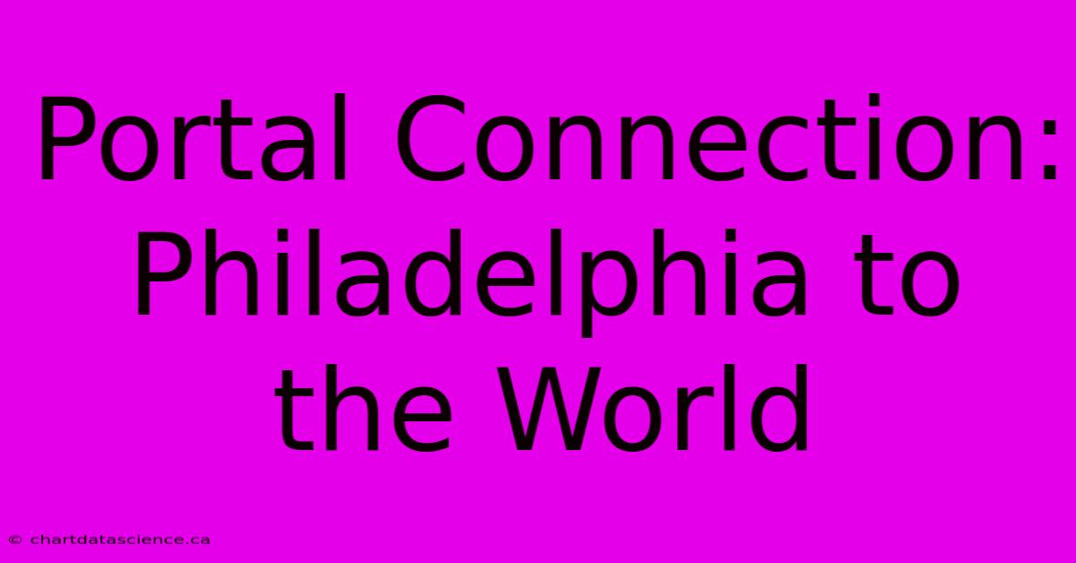 Portal Connection: Philadelphia To The World