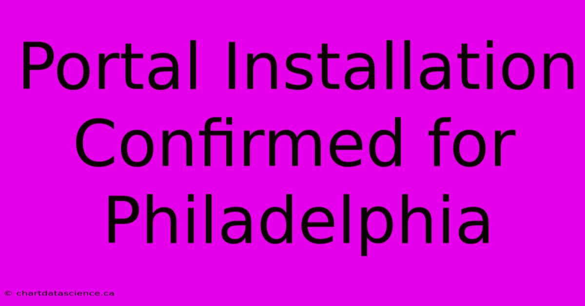 Portal Installation Confirmed For Philadelphia 