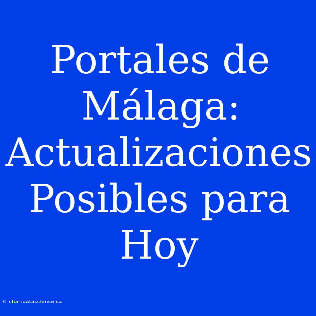 Portales De Málaga: Actualizaciones Posibles Para Hoy