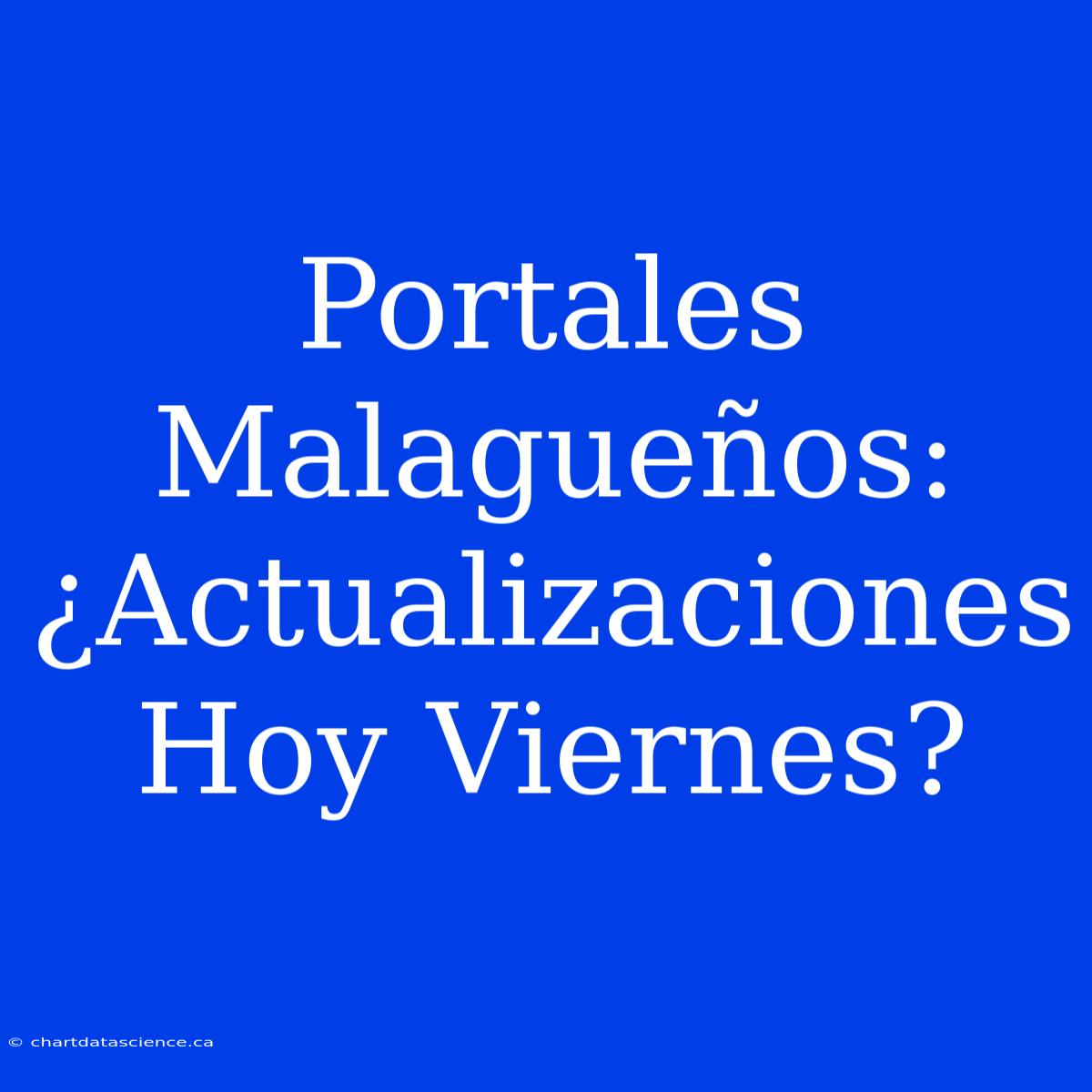 Portales Malagueños: ¿Actualizaciones Hoy Viernes?