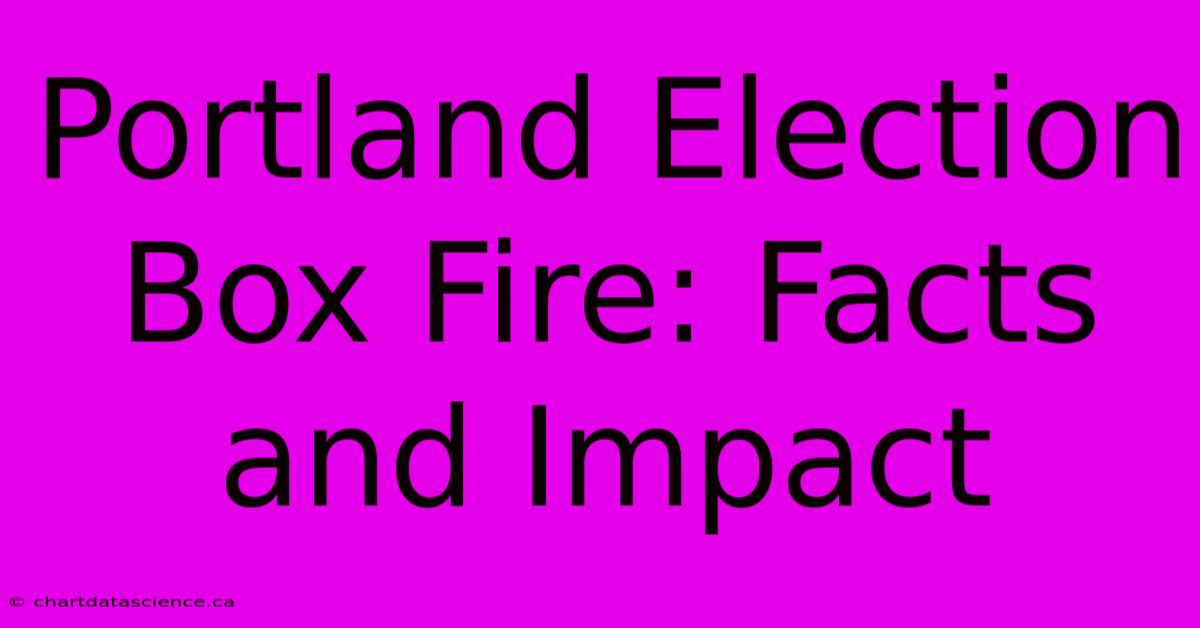 Portland Election Box Fire: Facts And Impact 