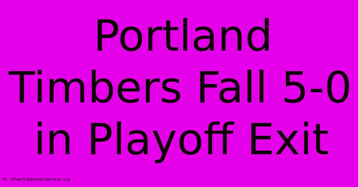 Portland Timbers Fall 5-0 In Playoff Exit