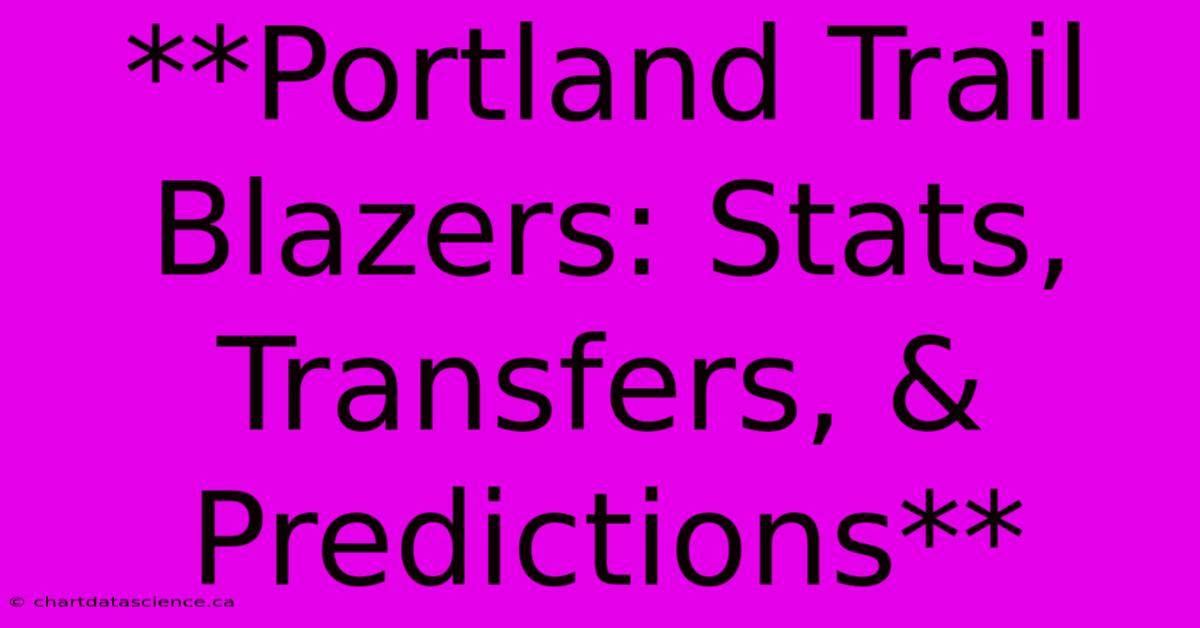 **Portland Trail Blazers: Stats, Transfers, & Predictions**